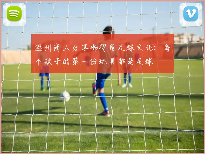 温州商人分享佛得角足球文化：每个孩子的第一份玩具都是足球