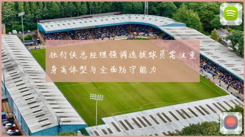 独行侠总经理强调选拔球员需注重身高体型与全面防守能力